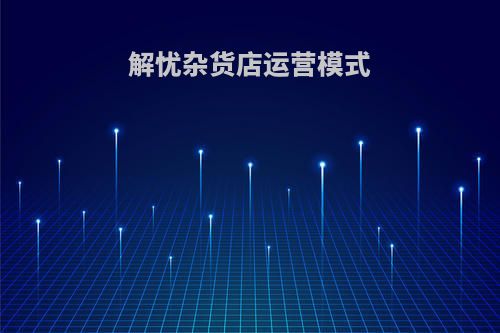 解忧杂货店运营模式