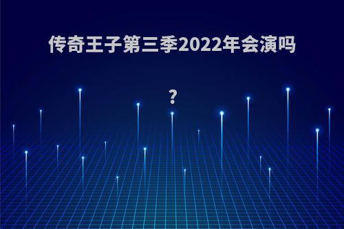 传奇王子第三季2022年会演吗?