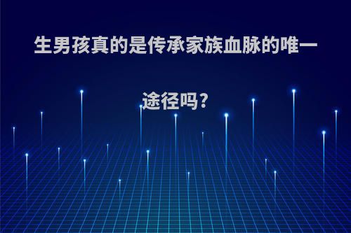 生男孩真的是传承家族血脉的唯一途径吗?