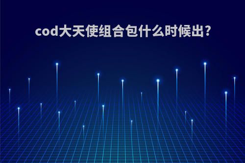 cod大天使组合包什么时候出?