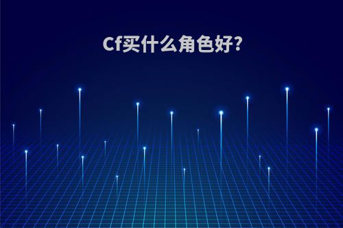 Cf买什么角色好?