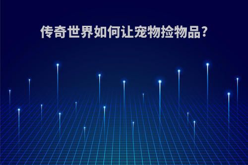 传奇世界如何让宠物捡物品?