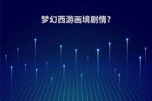 梦幻西游画境剧情?