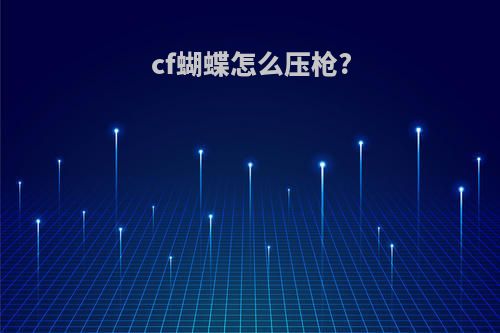 cf蝴蝶怎么压枪?