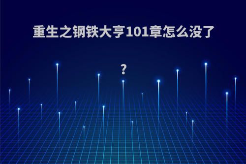 重生之钢铁大亨101章怎么没了?