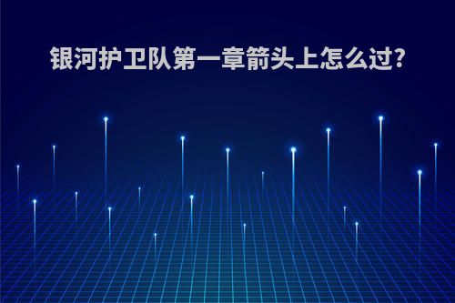 银河护卫队第一章箭头上怎么过?