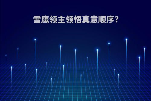 雪鹰领主领悟真意顺序?