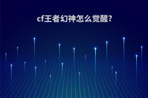 cf王者幻神怎么觉醒?