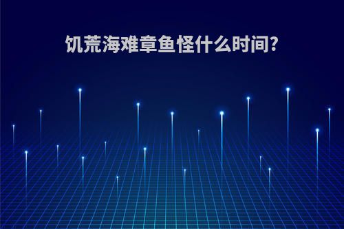 饥荒海难章鱼怪什么时间?