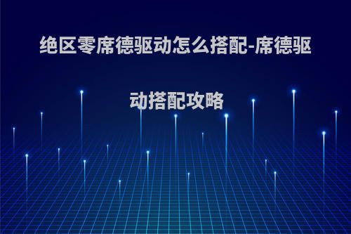 绝区零席德驱动怎么搭配-席德驱动搭配攻略