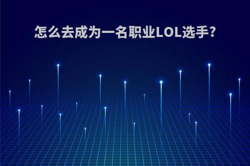 怎么去成为一名职业LOL选手?
