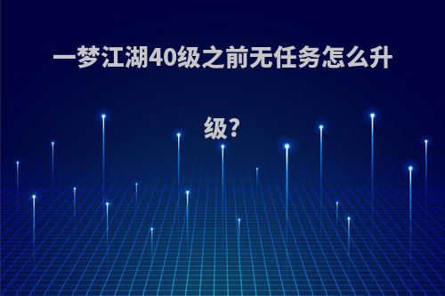 一梦江湖40级之前无任务怎么升级?