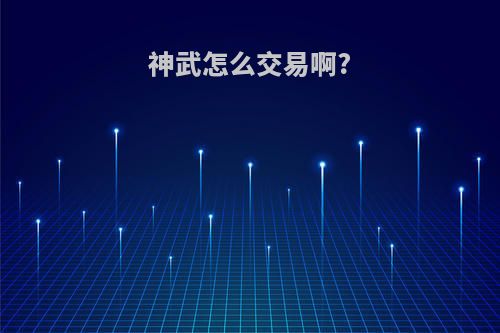 神武怎么交易啊?