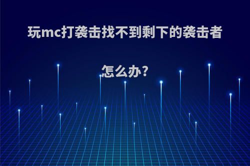 玩mc打袭击找不到剩下的袭击者怎么办?