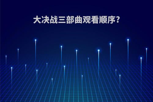 大决战三部曲观看顺序?
