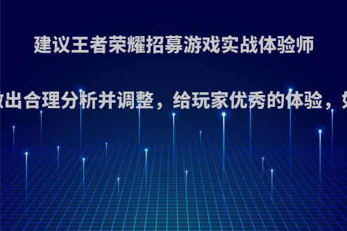 建议王者荣耀招募游戏实战体验师，做出合理分析并调整，给玩家优秀的体验，如何?