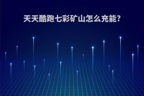 天天酷跑七彩矿山怎么充能?